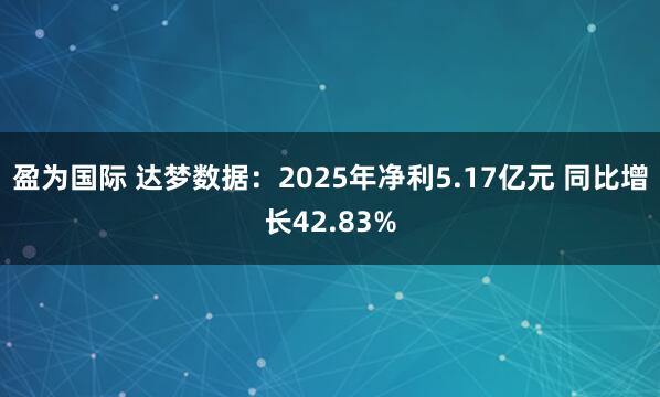 盈为国际 达梦数据：2025年净利5.17亿元 同比增长42.83%