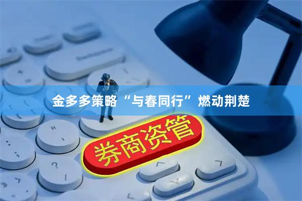金多多策略 “与春同行” 燃动荆楚