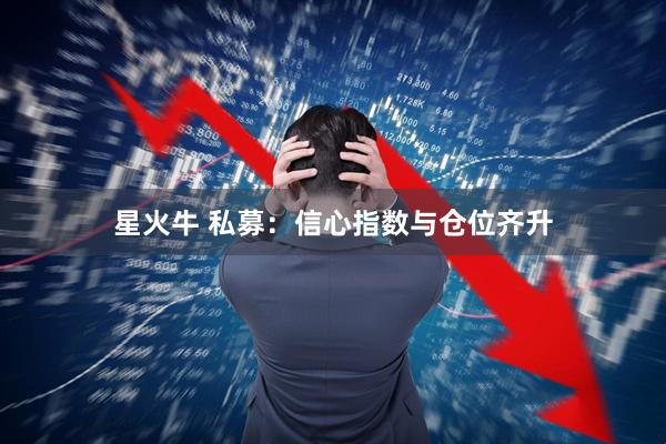 星火牛 私募：信心指数与仓位齐升