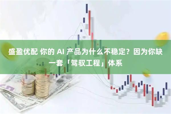 盛盈优配 你的 AI 产品为什么不稳定?因为你缺一套「驾驭工程」体系
