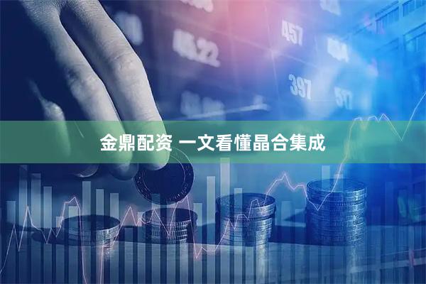 金鼎配资 一文看懂晶合集成